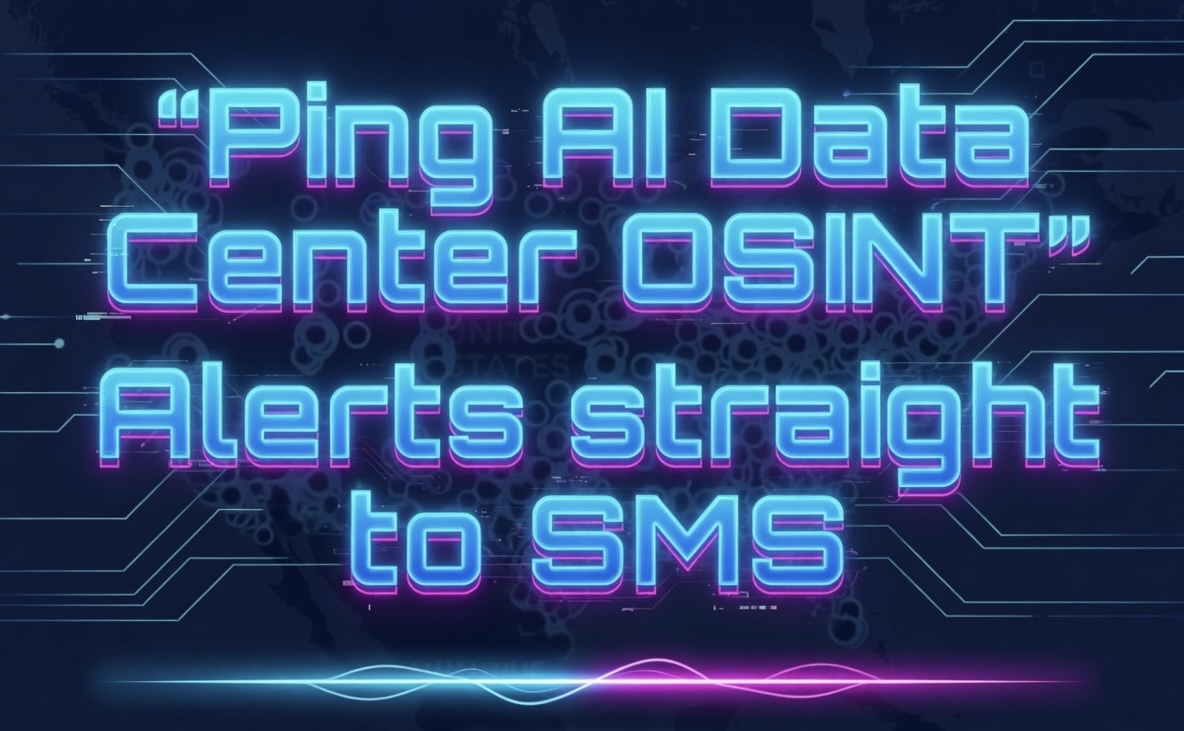 Mapping the AI Infrastructure Boom: Data Center OSINT, Live Map Pins, and SMS Alerts