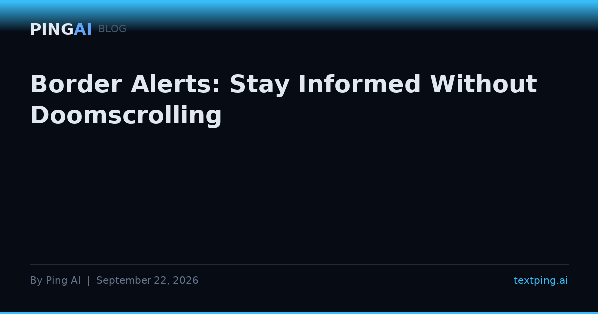 Border Alerts: Stay Informed Without Doomscrolling