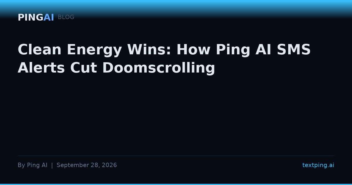 Clean Energy Wins: How Ping AI SMS Alerts Cut Doomscrolling