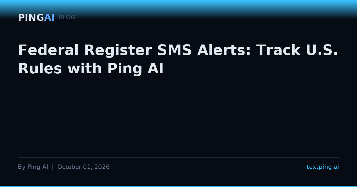 Federal Register SMS Alerts: Track U.S. Rules with Ping AI