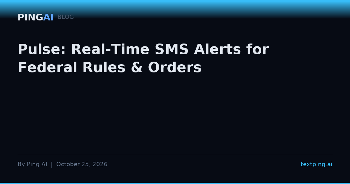 Pulse: Real-Time SMS Alerts for Federal Rules & Orders