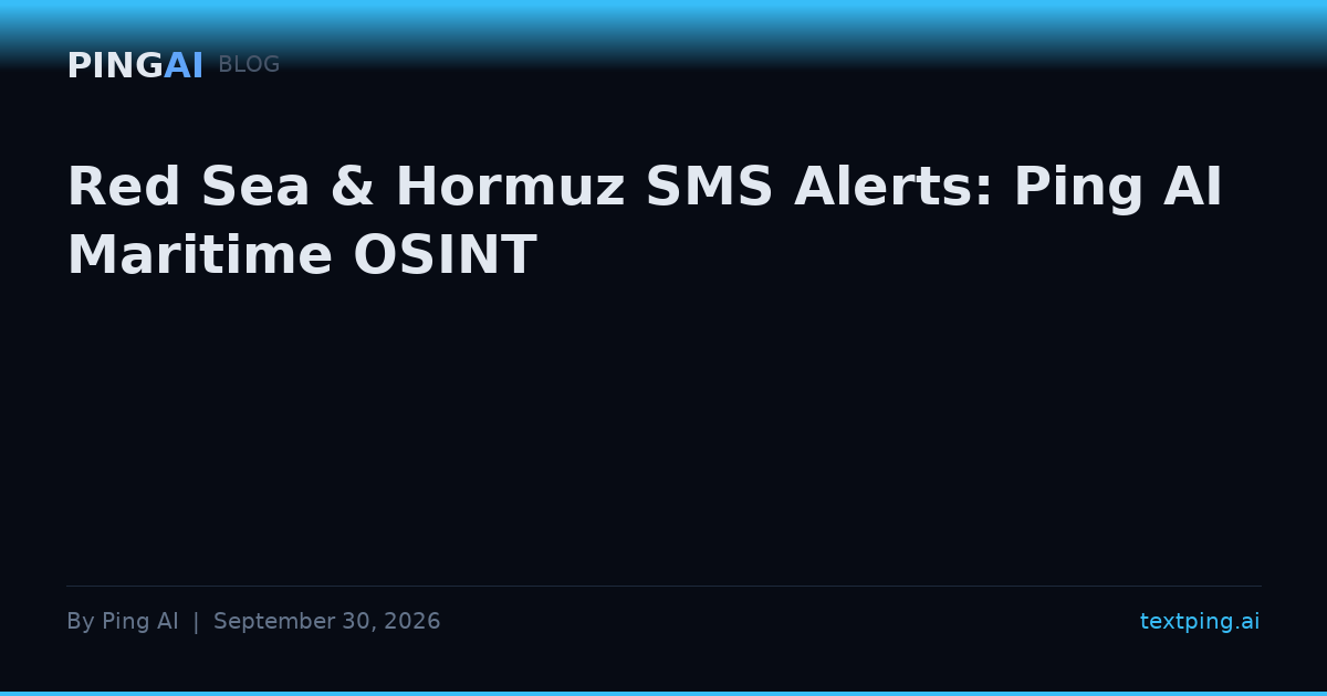 Red Sea & Hormuz SMS Alerts: Ping AI Maritime OSINT