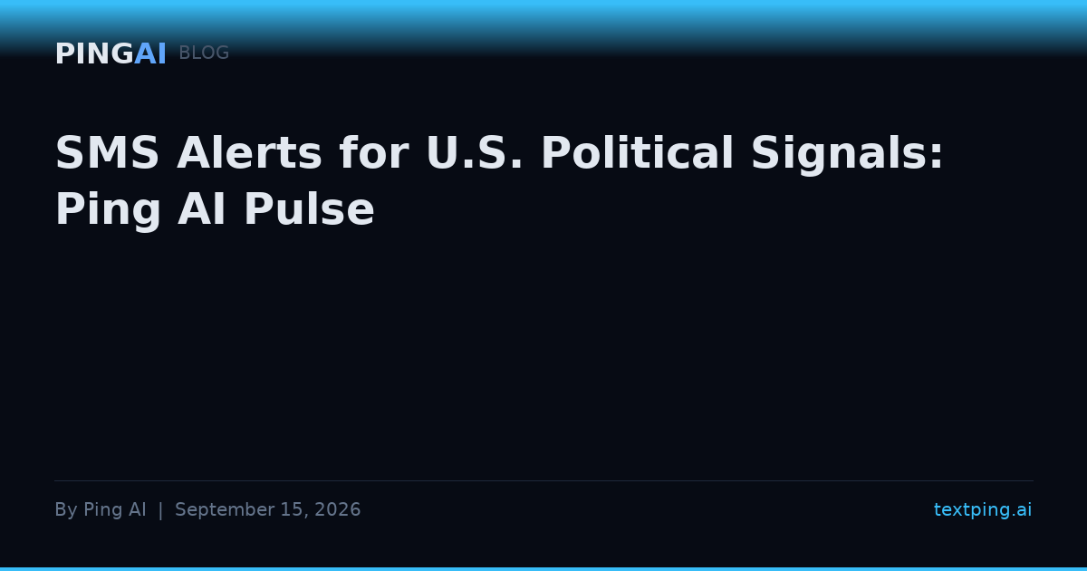 SMS Alerts for U.S. Political Signals: Ping AI Pulse